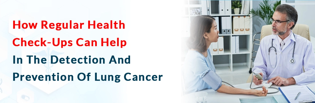  How Regular Health Check-Ups Can Help In The Detection And Prevention Of Lung Cancer